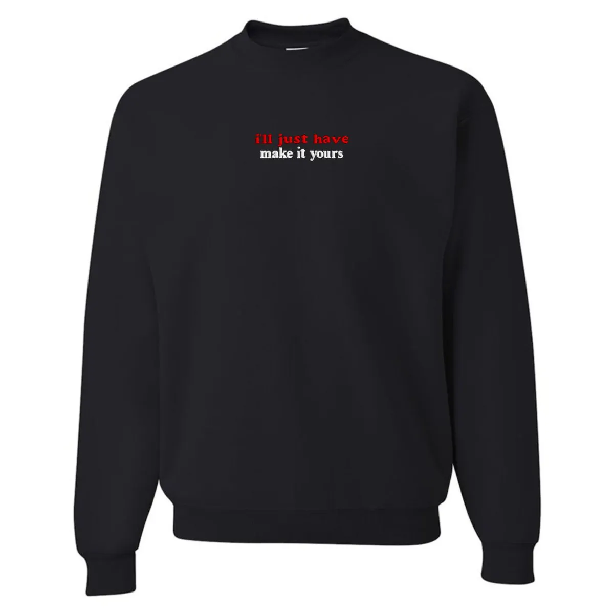 Make It Yours™ 'I'll Just Have' Crewneck Sweatshirt